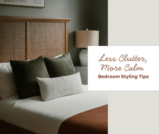 Less Clutter, More Calm - Bedroom Styling Tips for a Restful Space